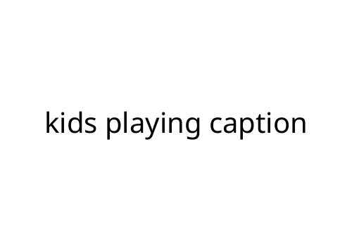 kids playing caption