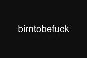 birntobefuck