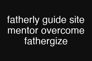 fatherly guide site mentor overcome fathergize
