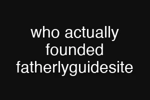 who actually founded fatherlyguidesite