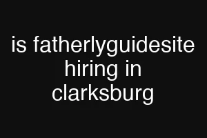 is fatherlyguidesite hiring in clarksburg